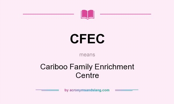 What does CFEC mean? It stands for Cariboo Family Enrichment Centre