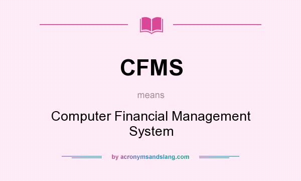 What does CFMS mean? It stands for Computer Financial Management System