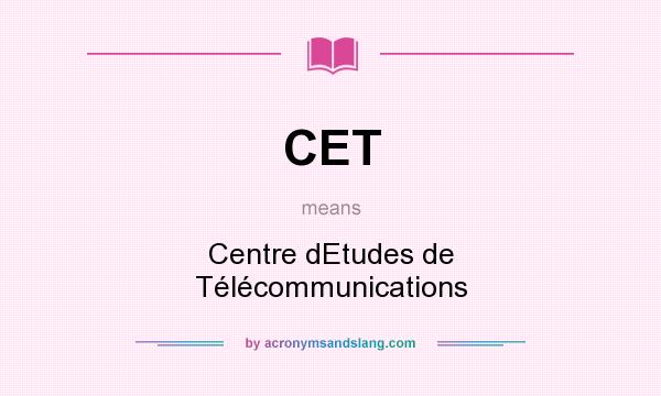 What does CET mean? It stands for Centre dEtudes de Télécommunications