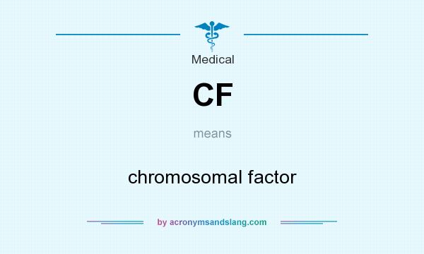 What does CF mean? It stands for chromosomal factor