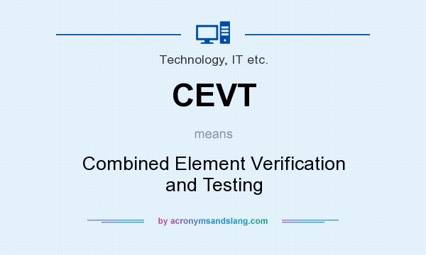 What does CEVT mean? It stands for Combined Element Verification and Testing