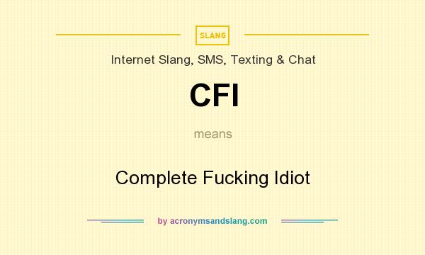What does CFI mean? It stands for Complete Fucking Idiot