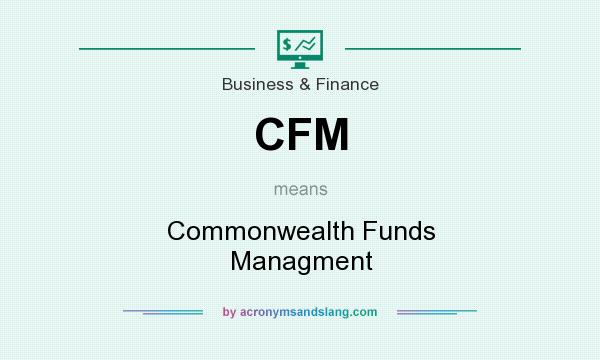 What does CFM mean? It stands for Commonwealth Funds Managment