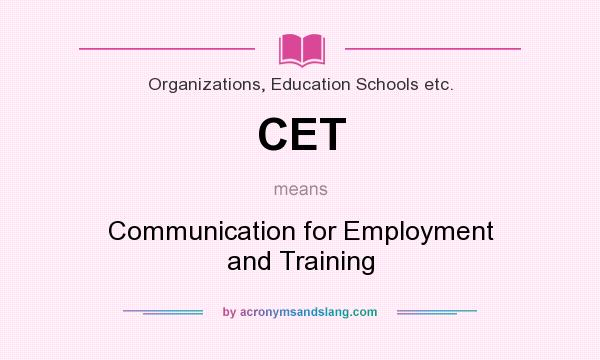 What does CET mean? It stands for Communication for Employment and Training
