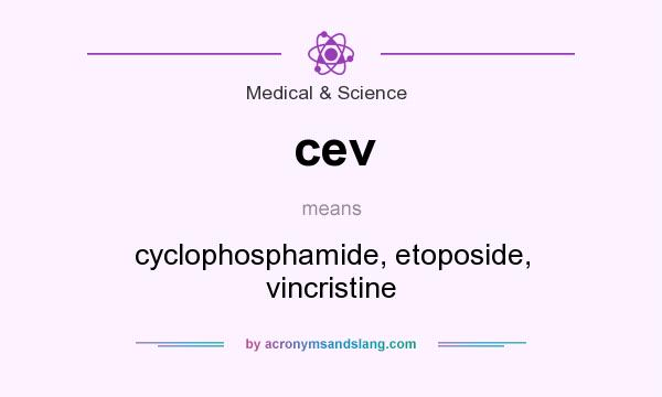 What does cev mean? It stands for cyclophosphamide, etoposide, vincristine