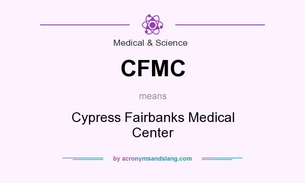 What does CFMC mean? It stands for Cypress Fairbanks Medical Center