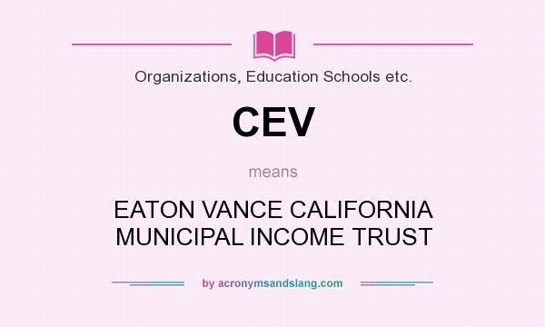 What does CEV mean? It stands for EATON VANCE CALIFORNIA MUNICIPAL INCOME TRUST