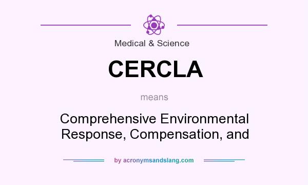 What does CERCLA mean? It stands for Comprehensive Environmental Response, Compensation, and