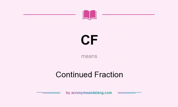 What does CF mean? It stands for Continued Fraction