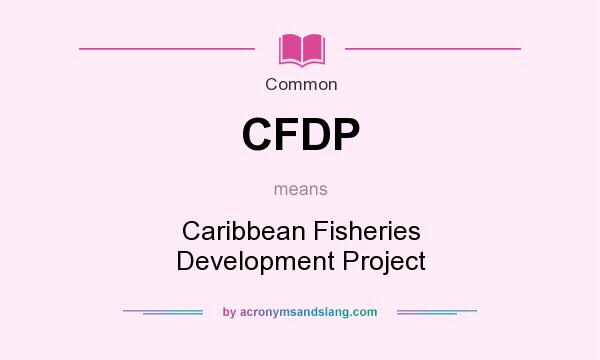 What does CFDP mean? It stands for Caribbean Fisheries Development Project