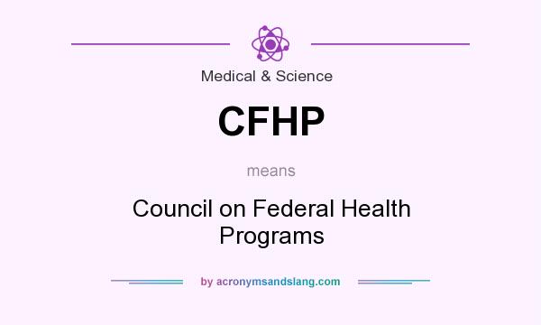 What does CFHP mean? It stands for Council on Federal Health Programs