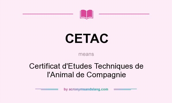 What does CETAC mean? It stands for Certificat d`Etudes Techniques de l`Animal de Compagnie