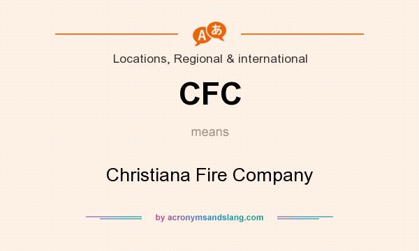 What does CFC mean? It stands for Christiana Fire Company