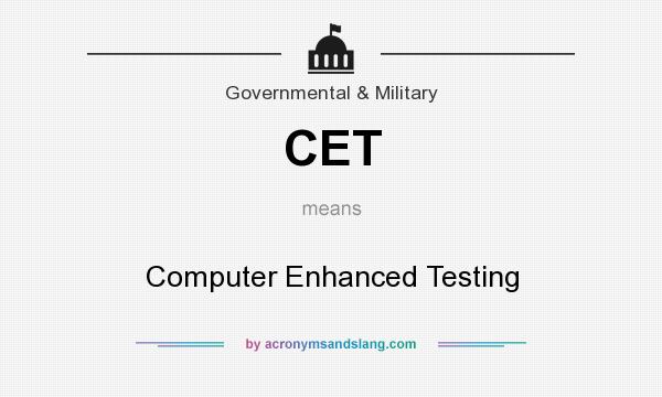 What does CET mean? It stands for Computer Enhanced Testing