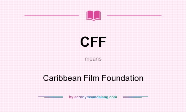 What does CFF mean? It stands for Caribbean Film Foundation