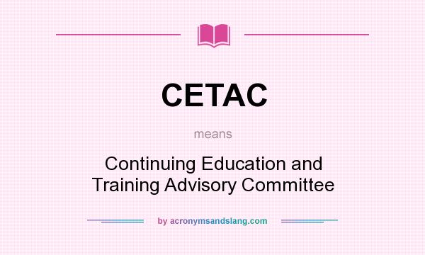 What does CETAC mean? It stands for Continuing Education and Training Advisory Committee