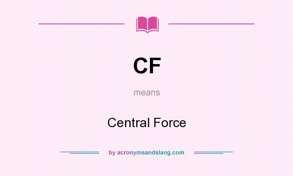 What does CF mean? It stands for Central Force