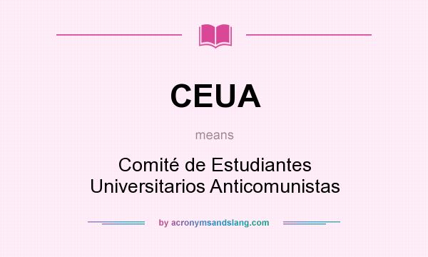 What does CEUA mean? It stands for Comité de Estudiantes Universitarios Anticomunistas