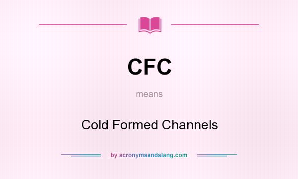 What does CFC mean? It stands for Cold Formed Channels