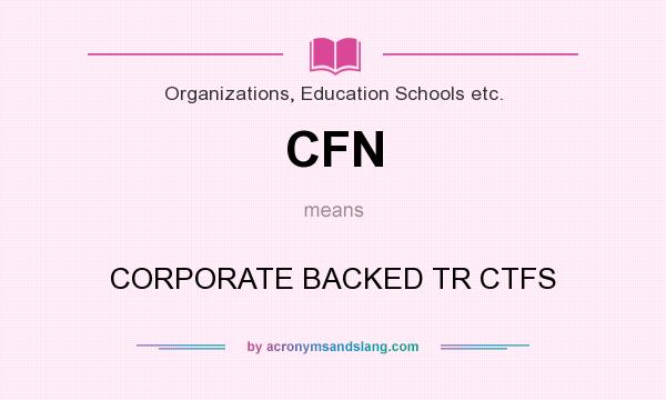 What does CFN mean? It stands for CORPORATE BACKED TR CTFS