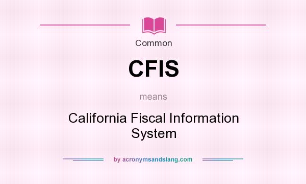 What does CFIS mean? It stands for California Fiscal Information System