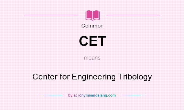 What does CET mean? It stands for Center for Engineering Tribology