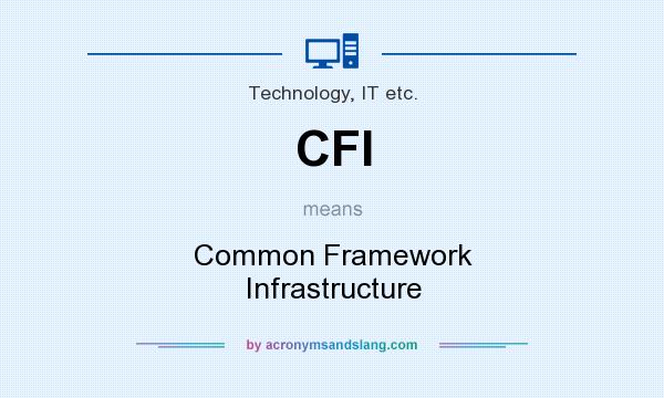 What does CFI mean? It stands for Common Framework Infrastructure
