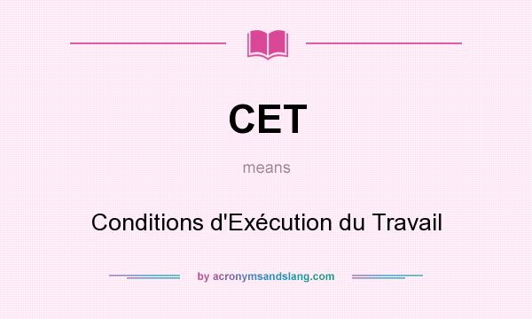 What does CET mean? It stands for Conditions d`Exécution du Travail