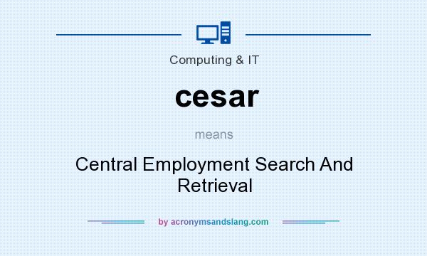 What does cesar mean? It stands for Central Employment Search And Retrieval