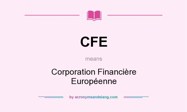 What does CFE mean? It stands for Corporation Financière Européenne