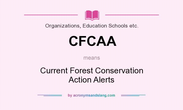 What does CFCAA mean? It stands for Current Forest Conservation Action Alerts