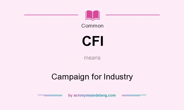 What does CFI mean? It stands for Campaign for Industry