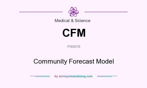 What does CFM mean? It stands for Community Forecast Model