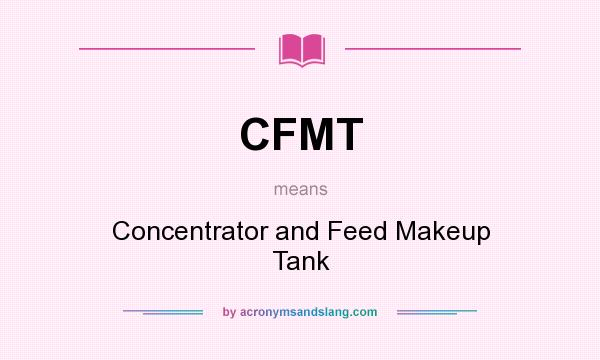 What does CFMT mean? It stands for Concentrator and Feed Makeup Tank