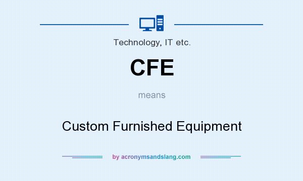 What does CFE mean? It stands for Custom Furnished Equipment