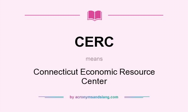 What does CERC mean? It stands for Connecticut Economic Resource Center