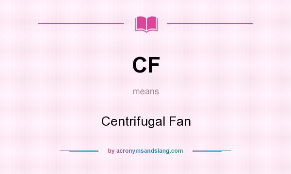 What does CF mean? It stands for Centrifugal Fan