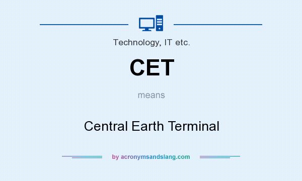 What does CET mean? It stands for Central Earth Terminal