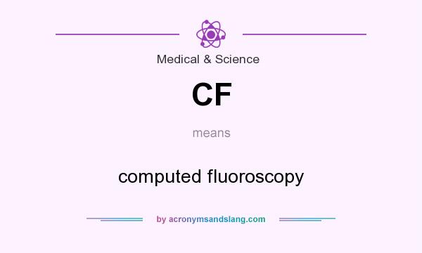 What does CF mean? It stands for computed fluoroscopy