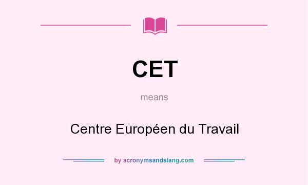 What does CET mean? It stands for Centre Européen du Travail
