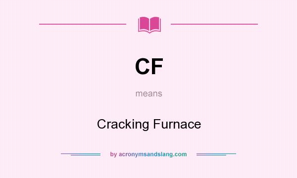 What does CF mean? It stands for Cracking Furnace