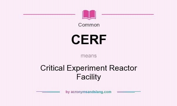 What does CERF mean? It stands for Critical Experiment Reactor Facility