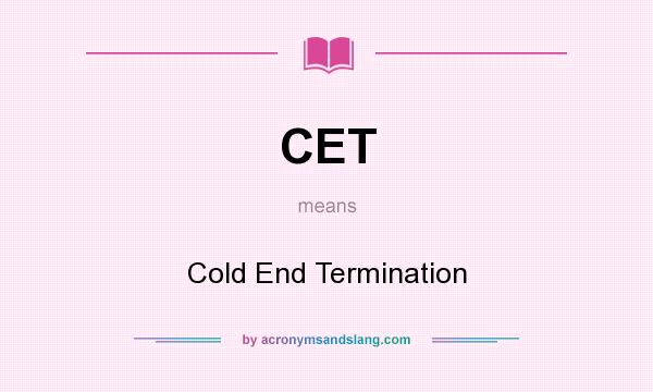 What does CET mean? It stands for Cold End Termination