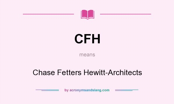 What does CFH mean? It stands for Chase Fetters Hewitt-Architects