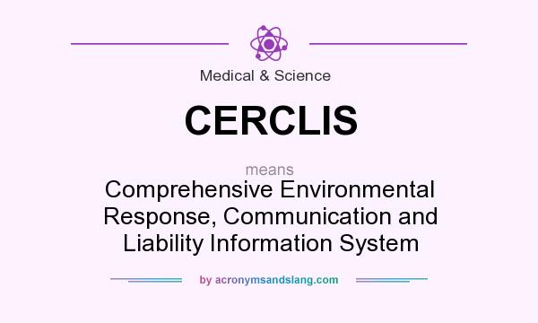 What does CERCLIS mean? It stands for Comprehensive Environmental Response, Communication and Liability Information System