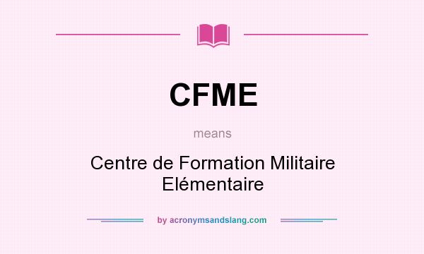 What does CFME mean? It stands for Centre de Formation Militaire Elémentaire