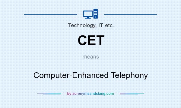 What does CET mean? It stands for Computer-Enhanced Telephony