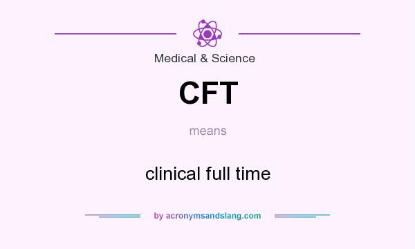 What does CFT mean? It stands for clinical full time