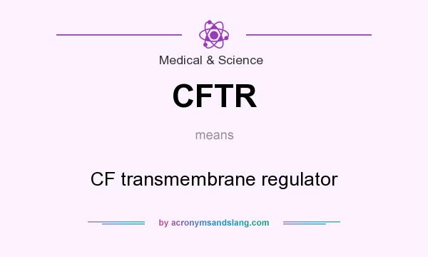 What does CFTR mean? It stands for CF transmembrane regulator