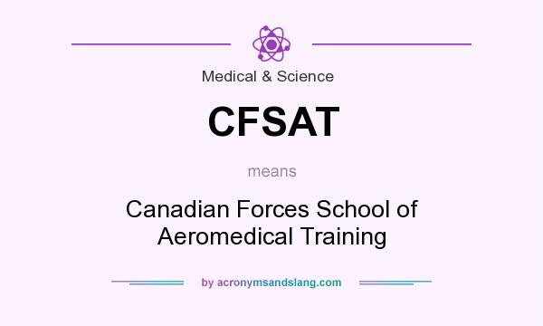 What does CFSAT mean? It stands for Canadian Forces School of Aeromedical Training